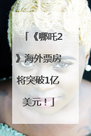 《哪吒2》海外票房将突破1亿美元！