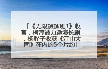 《无限超越班3》收官，柯淳被力邀演长剧，杨肸子收获《江山大同》在内的5个片约
