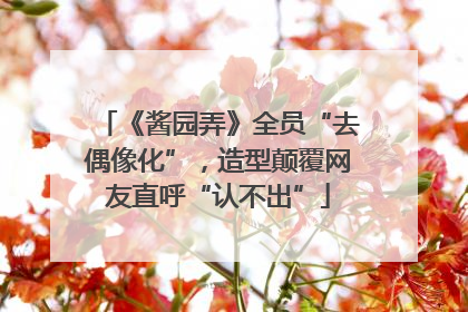 《酱园弄》全员“去偶像化”，造型颠覆网友直呼“认不出”
