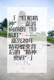 “红船精神”：澎湃向前的“导航灯”——嘉兴20年精彩蝶变背后的“精神密码”