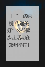 “一路纯悦 传递美好”公益健步走活动在郑州举行