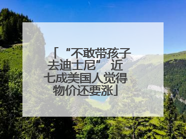 “不敢带孩子去迪士尼” 近七成美国人觉得物价还要涨