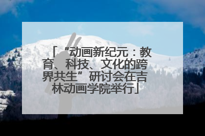 “动画新纪元：教育、科技、文化的跨界共生”研讨会在吉林动画学院举行