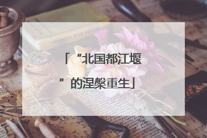 “北国都江堰”的涅槃重生