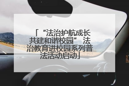 “法治护航成长 共建和谐校园” 法治教育进校园系列普法活动启动