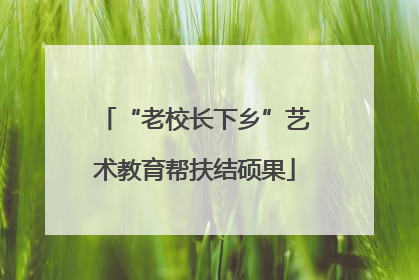 “老校长下乡”艺术教育帮扶结硕果