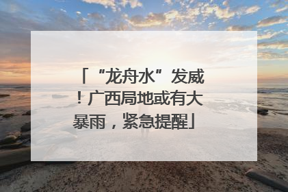“龙舟水”发威！广西局地或有大暴雨，紧急提醒