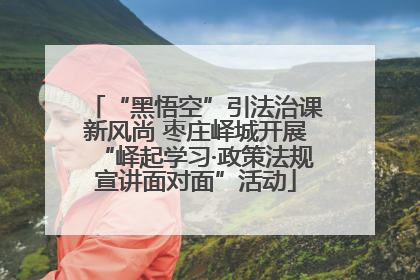 “黑悟空”引法治课新风尚 枣庄峄城开展“峄起学习·政策法规宣讲面对面”活动