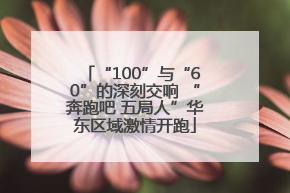 “100”与“60”的深刻交响 “奔跑吧 五局人”华东区域激情开跑