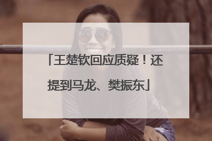 王楚钦回应质疑！还提到马龙、樊振东