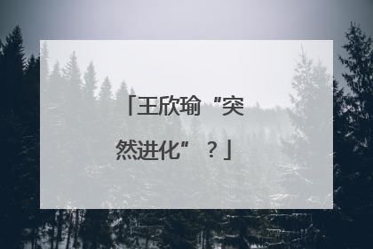 王欣瑜“突然进化”？