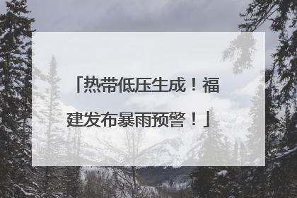 热带低压生成！福建发布暴雨预警！