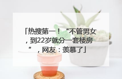 热搜第一！“不管男女，到22岁就分一套楼房”，网友：羡慕了