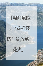 电商赋能，“花样经济”绽放新花火