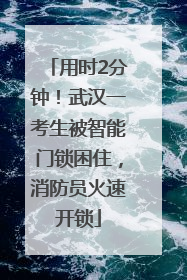 用时2分钟！武汉一考生被智能门锁困住，消防员火速开锁