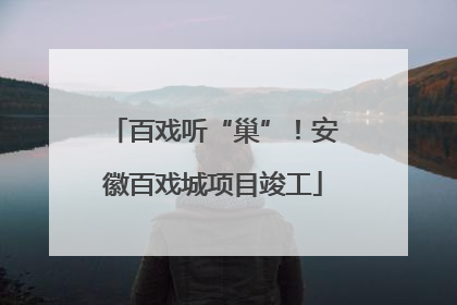 百戏听“巢”！安徽百戏城项目竣工