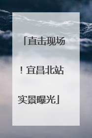 直击现场！宜昌北站实景曝光