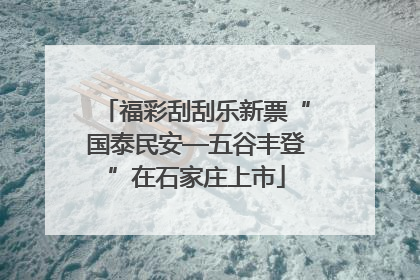 福彩刮刮乐新票“国泰民安—五谷丰登”在石家庄上市