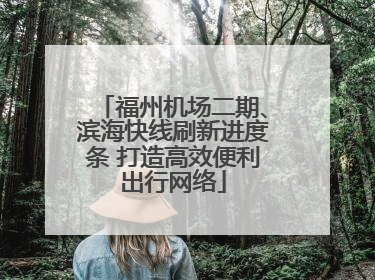 福州机场二期、滨海快线刷新进度条 打造高效便利出行网络