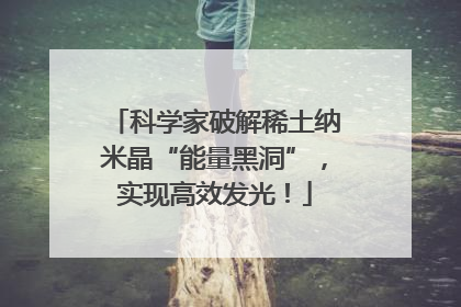 科学家破解稀土纳米晶“能量黑洞”，实现高效发光！