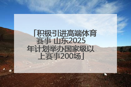 积极引进高端体育赛事 山东2025年计划举办国家级以上赛事200场