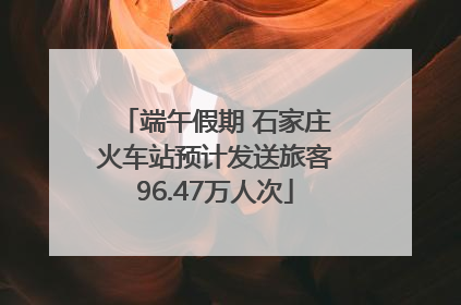 端午假期 石家庄火车站预计发送旅客96.47万人次