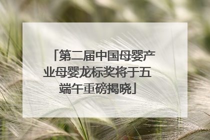 第二届中国母婴产业母婴龙标奖将于五端午重磅揭晓