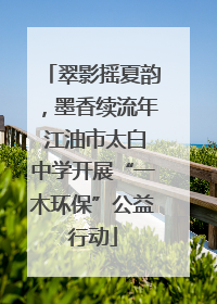 翠影摇夏韵，墨香续流年 江油市太白中学开展“一木环保”公益行动