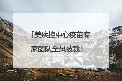 美疾控中心疫苗专家团队全员被裁