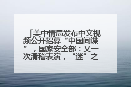 美中情局发布中文视频公开招募“中国间谍”，国家安全部：又一次滑稽表演，“迷”之操作沦为国际笑柄
