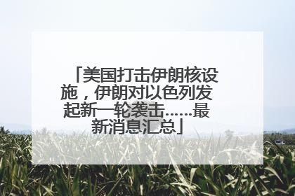 美国打击伊朗核设施，伊朗对以色列发起新一轮袭击……最新消息汇总