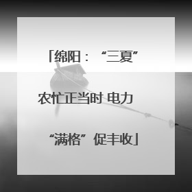 绵阳：“三夏”农忙正当时 电力“满格”促丰收