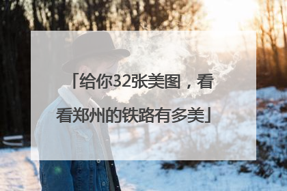 给你32张美图，看看郑州的铁路有多美