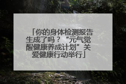 你的身体检测报告生成了吗？“元气觉醒健康养成计划”关爱健康行动举行