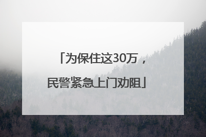为保住这30万，民警紧急上门劝阻