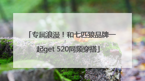 专属浪漫！和七匹狼品牌一起get 520同频穿搭