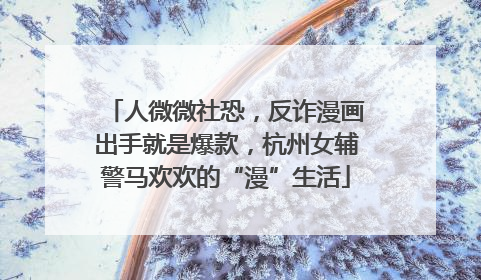 人微微社恐，反诈漫画出手就是爆款，杭州女辅警马欢欢的“漫”生活