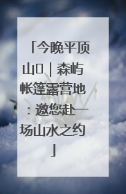 今晚平顶山⑫｜森屿帐篷露营地：邀您赴一场山水之约