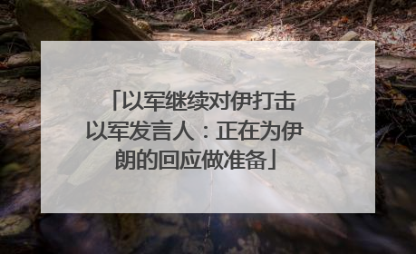 以军继续对伊打击 以军发言人：正在为伊朗的回应做准备