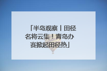 半岛观察丨田径名将云集！青岛办赛掀起田径热