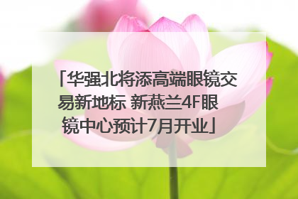 华强北将添高端眼镜交易新地标 新燕兰4F眼镜中心预计7月开业
