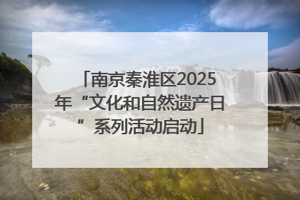 南京秦淮区2025年“文化和自然遗产日”系列活动启动