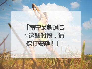 南宁最新通告：这些时段，请保持安静！