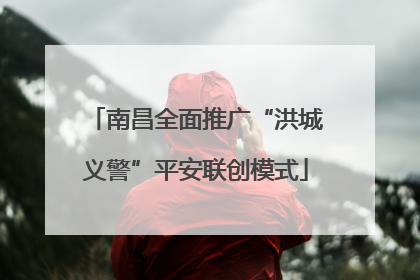 南昌全面推广“洪城义警”平安联创模式
