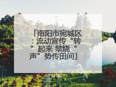 南阳市宛城区：流动宣传“转”起来 禁烧“声”势传田间