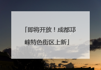 即将开放！成都邛崃特色街区上新