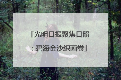 光明日报聚焦日照：碧海金沙织画卷