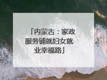 内蒙古：家政服务铺就妇女就业幸福路