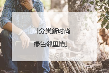分类新时尚 绿色邻里情