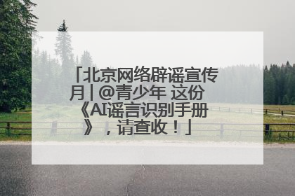 北京网络辟谣宣传月│@青少年 这份《AI谣言识别手册》，请查收！